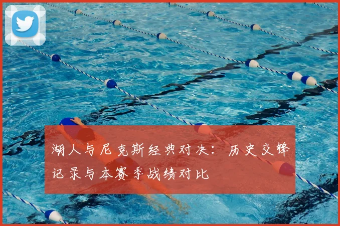 湖人与尼克斯经典对决：历史交锋记录与本赛季战绩对比