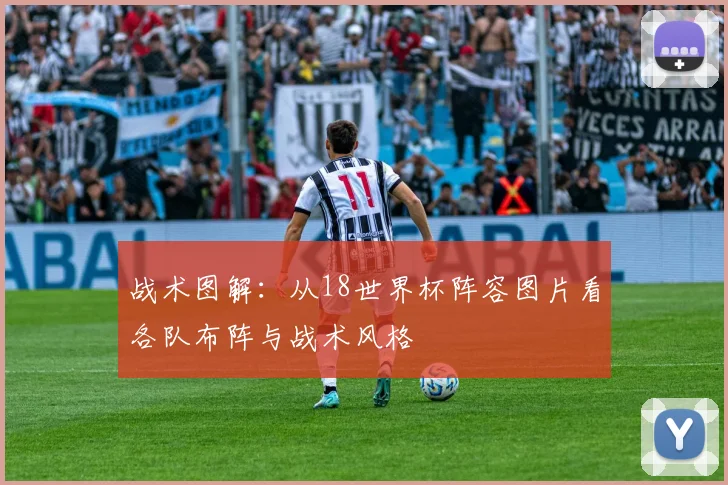 战术图解：从18世界杯阵容图片看各队布阵与战术风格